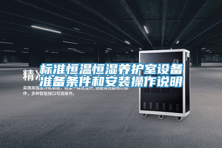 標準恒溫恒濕養護室設備準備條件和安裝操作說(shuō)明