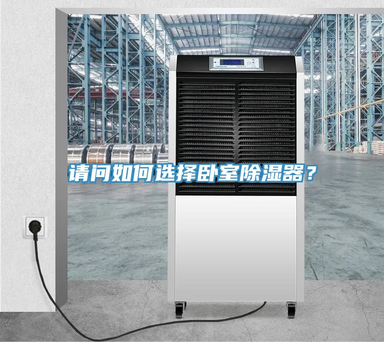 請問(wèn)如何選擇臥室除濕器？