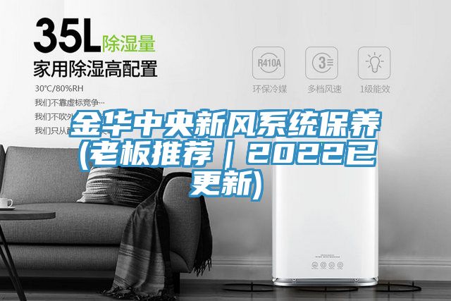 金華中央新風(fēng)系統保養(老板推薦｜2022已更新)