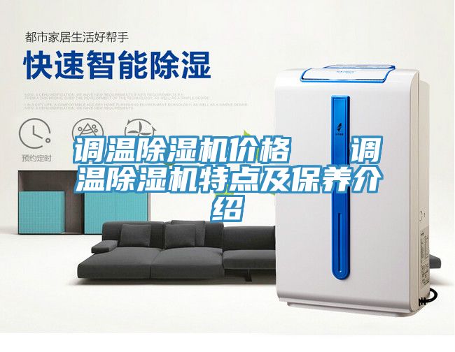 調溫除濕機價(jià)格   調溫除濕機特點(diǎn)及保養介紹