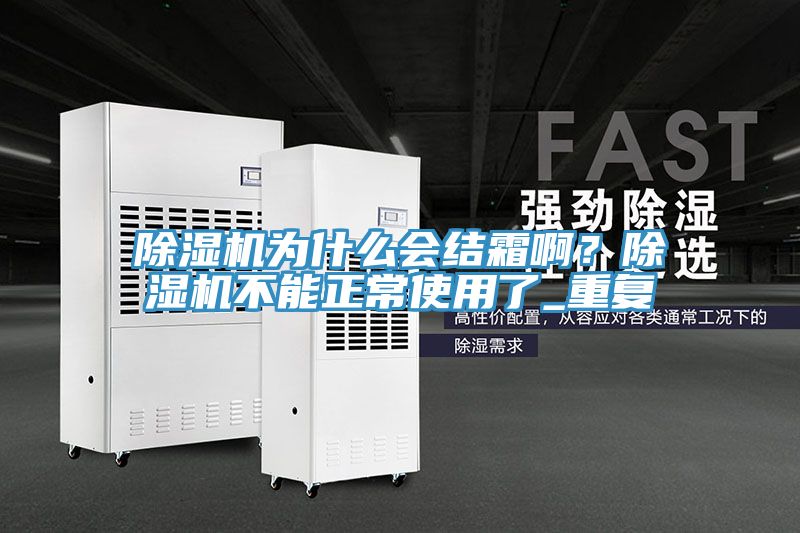 除濕機為什么會(huì )結霜??？除濕機不能正常使用了_重復