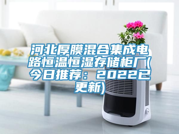 河北厚膜混合集成電路恒溫恒濕存儲柜廠(chǎng)(今日推薦：2022已更新)