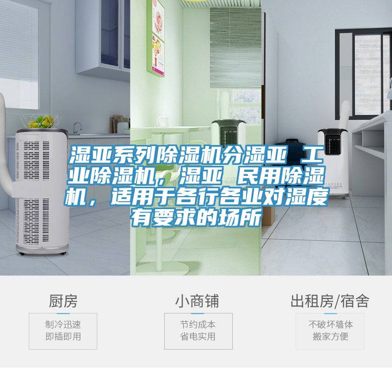 濕亞系列除濕機分濕亞 工業(yè)除濕機，濕亞 民用除濕機，適用于各行各業(yè)對濕度有要求的場(chǎng)所