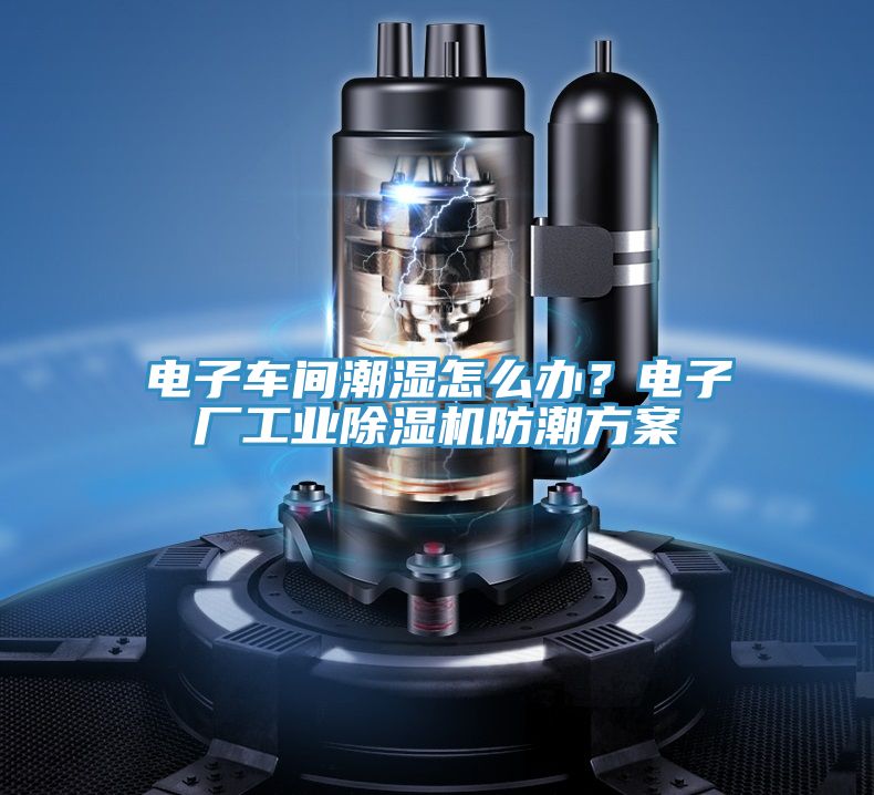 電子車(chē)間潮濕怎么辦？電子廠(chǎng)工業(yè)除濕機防潮方案