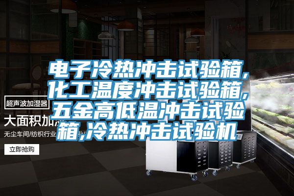 電子冷熱沖擊試驗箱,化工溫度沖擊試驗箱,五金高低溫沖擊試驗箱,冷熱沖擊試驗機