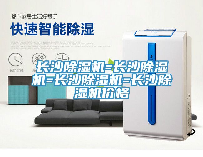 長(cháng)沙除濕機=長(cháng)沙除濕機=長(cháng)沙除濕機=長(cháng)沙除濕機價(jià)格