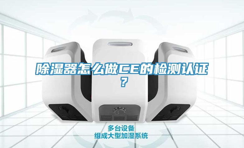 除濕器怎么做CE的檢測認證？