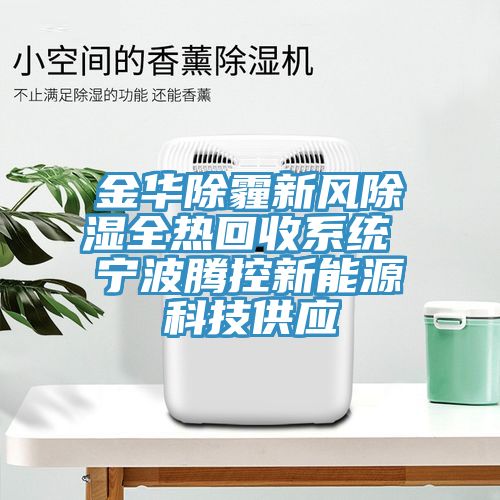 金華除霾新風(fēng)除濕全熱回收系統 寧波騰控新能源科技供應