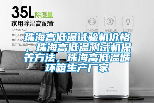 珠海高低溫試驗機價(jià)格，珠海高低溫測試機保養方法，珠海高低溫循環(huán)箱生產(chǎn)廠(chǎng)家