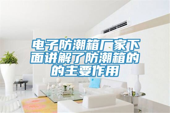 電子防潮箱廠(chǎng)家下面講解了防潮箱的的主要作用