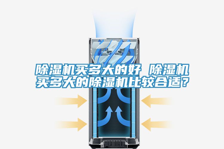 除濕機買(mǎi)多大的好 除濕機買(mǎi)多大的除濕機比較合適？