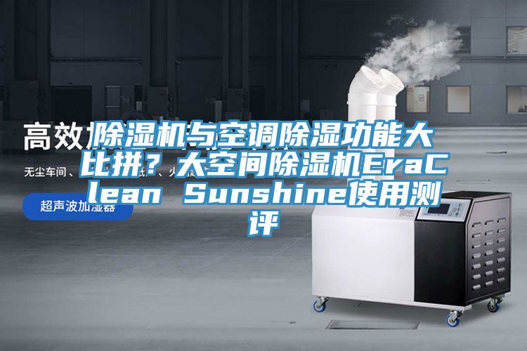 除濕機與空調除濕功能大比拼？大空間除濕機EraClean Sunshine使用測評