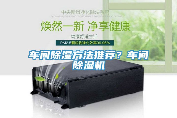 車(chē)間除濕方法推薦？車(chē)間除濕機