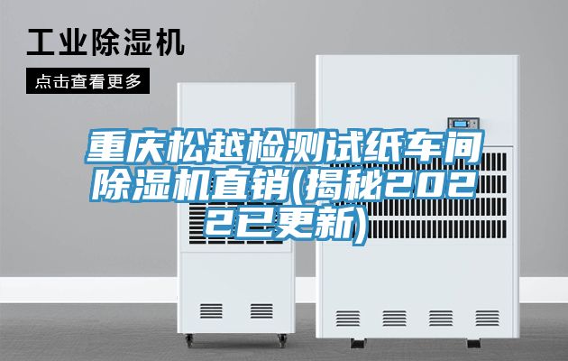 重慶松越檢測試紙車(chē)間除濕機直銷(xiāo)(揭秘2022已更新)