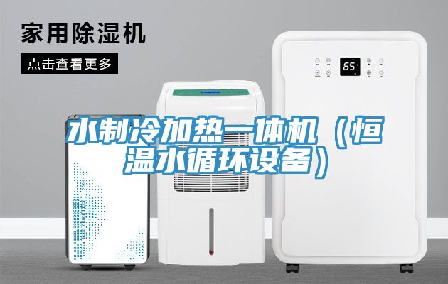 水制冷加熱一體機（恒溫水循環(huán)設備）