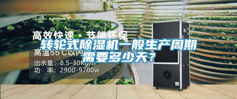 轉輪式除濕機一般生產(chǎn)周期需要多少天？