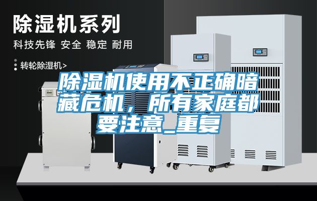 除濕機使用不正確暗藏危機，所有家庭都要注意_重復