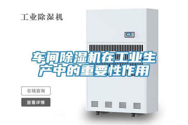 車(chē)間除濕機在工業(yè)生產(chǎn)中的重要性作用