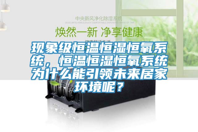 現象級恒溫恒濕恒氧系統，恒溫恒濕恒氧系統為什么能引領(lǐng)未來(lái)居家環(huán)境呢？