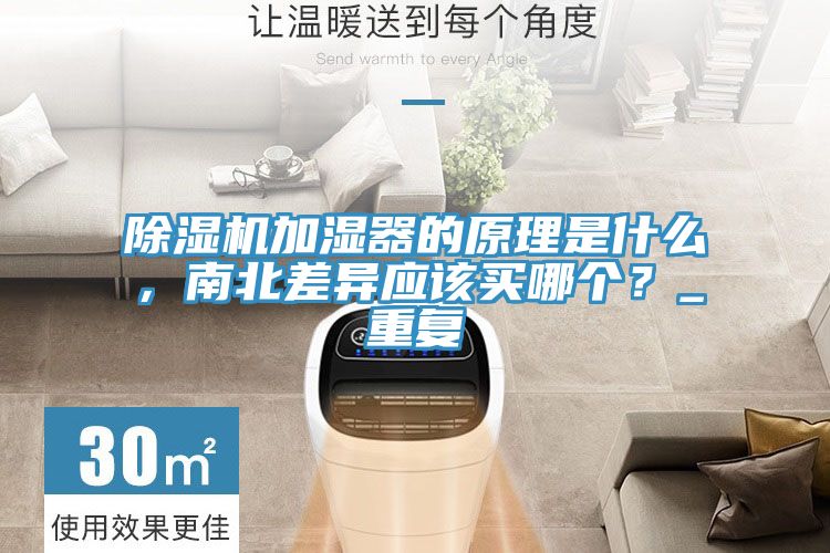除濕機加濕器的原理是什么，南北差異應該買(mǎi)哪個(gè)？_重復