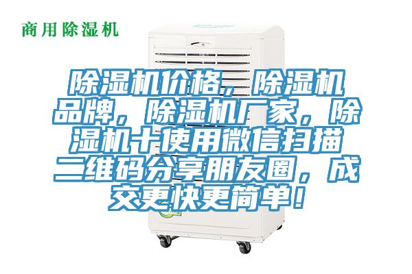 除濕機價(jià)格，除濕機品牌，除濕機廠(chǎng)家，除濕機十使用微信掃描二維碼分享朋友圈，成交更快更簡(jiǎn)單！