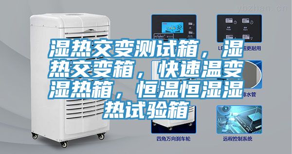 濕熱交變測試箱，濕熱交變箱，快速溫變濕熱箱，恒溫恒濕濕熱試驗箱