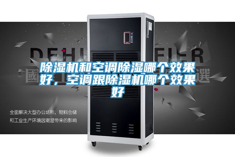 除濕機和空調除濕哪個(gè)效果好，空調跟除濕機哪個(gè)效果好