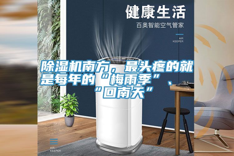 除濕機南方，最頭疼的就是每年的“梅雨季”、“回南天”