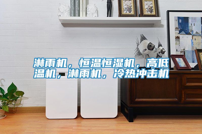 淋雨機，恒溫恒濕機，高低溫機，淋雨機，冷熱沖擊機
