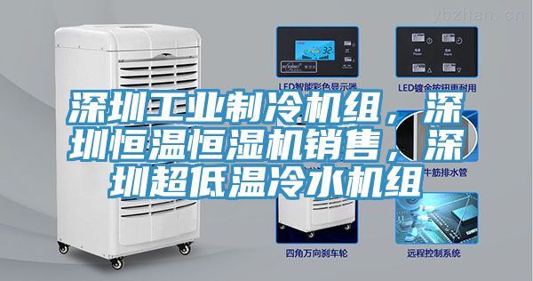 深圳工業(yè)制冷機組，深圳恒溫恒濕機銷(xiāo)售，深圳超低溫冷水機組