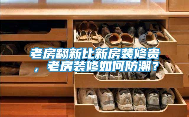 老房翻新比新房裝修貴，老房裝修如何防潮？