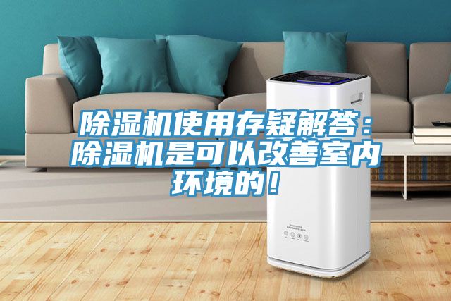 除濕機使用存疑解答：除濕機是可以改善室內環(huán)境的！