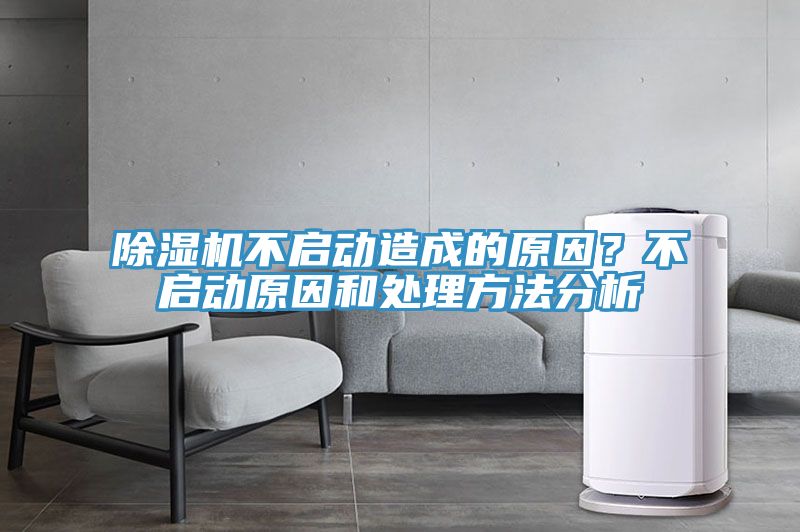 除濕機不啟動(dòng)造成的原因？不啟動(dòng)原因和處理方法分析