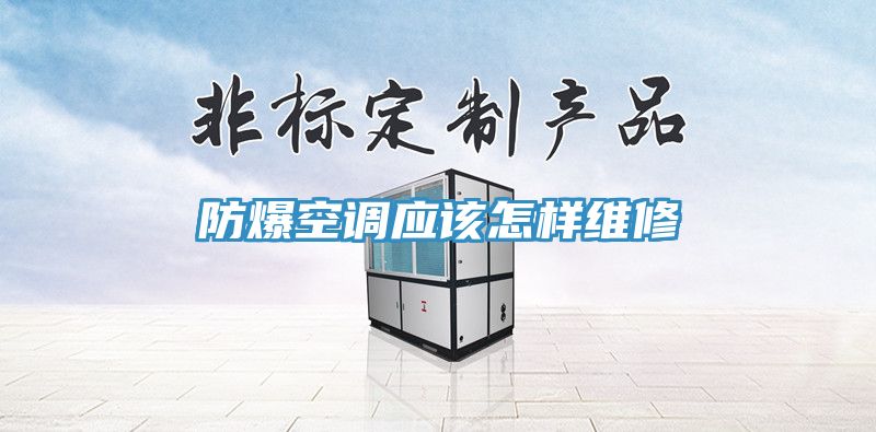 防爆空調應該怎樣維修