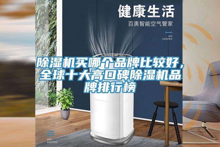 除濕機買(mǎi)哪個(gè)品牌比較好，全球十大高口碑除濕機品牌排行榜