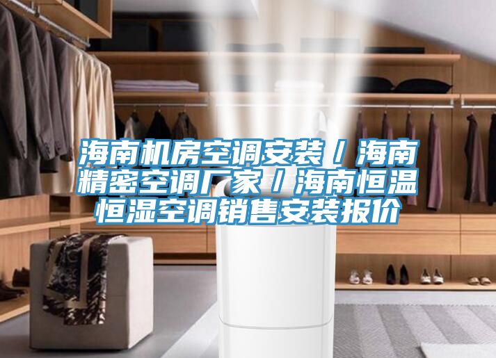 海南機房空調安裝／海南精密空調廠(chǎng)家／海南恒溫恒濕空調銷(xiāo)售安裝報價(jià)