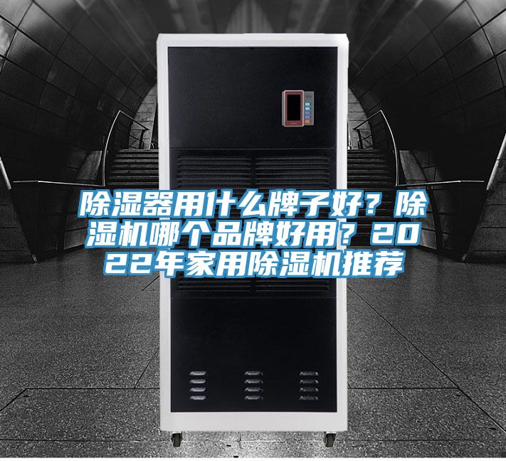 除濕器用什么牌子好？除濕機哪個(gè)品牌好用？2022年家用除濕機推薦