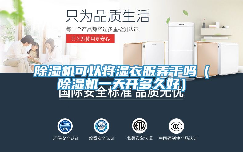 除濕機可以將濕衣服弄干嗎（除濕機一天開(kāi)多久好）