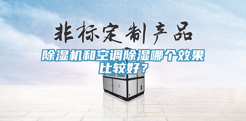 除濕機和空調除濕哪個(gè)效果比較好？