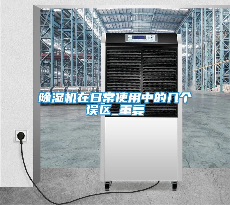 除濕機在日常使用中的幾個(gè)誤區_重復