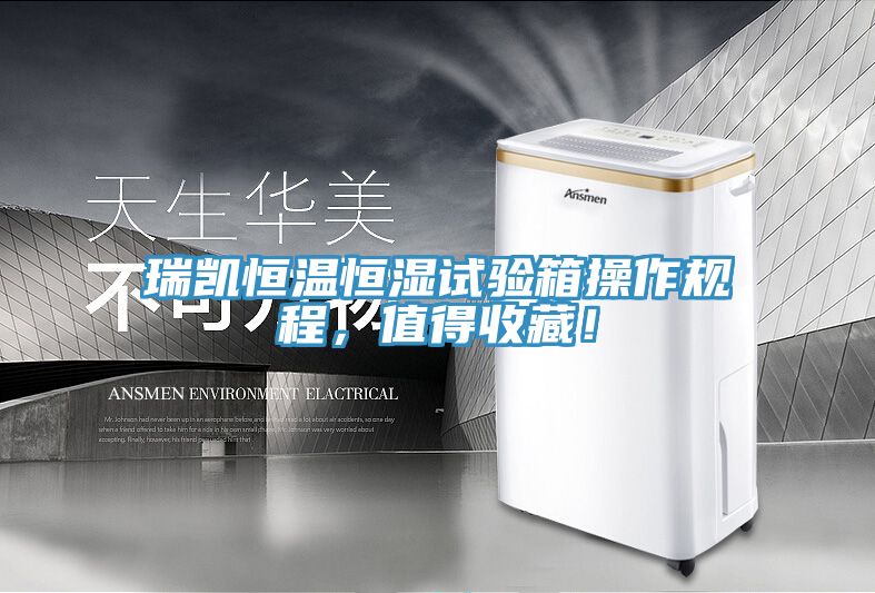 瑞凱恒溫恒濕試驗箱操作規程，值得收藏！