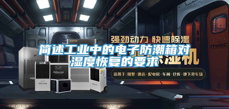 簡(jiǎn)述工業(yè)中的電子防潮箱對濕度恢復的要求