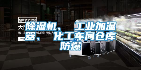 除濕機、 工業(yè)加濕器、 化工車(chē)間倉庫防爆