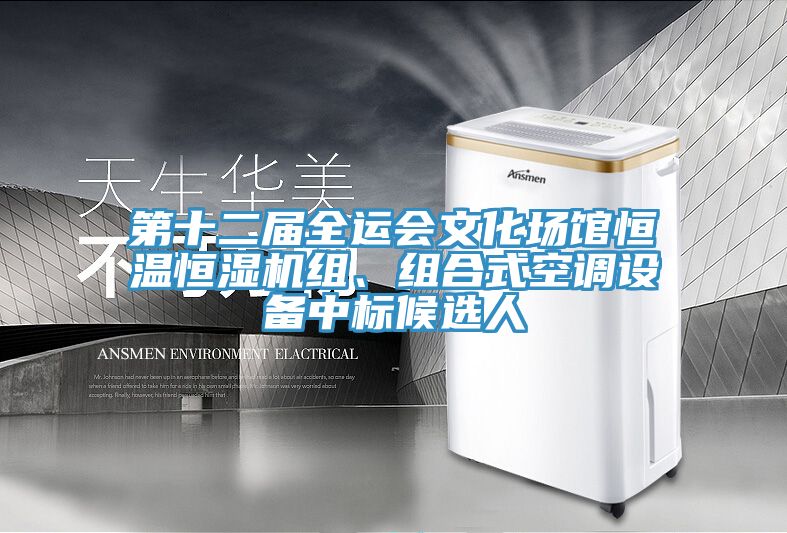 第十二屆全運會(huì )文化場(chǎng)館恒溫恒濕機組、組合式空調設備中標候選人