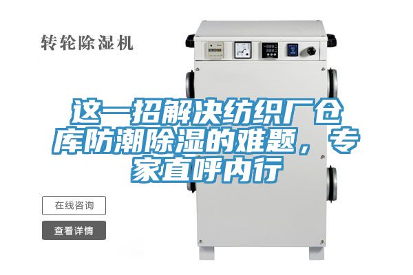 這一招解決紡織廠(chǎng)倉庫防潮除濕的難題，專(zhuān)家直呼內行