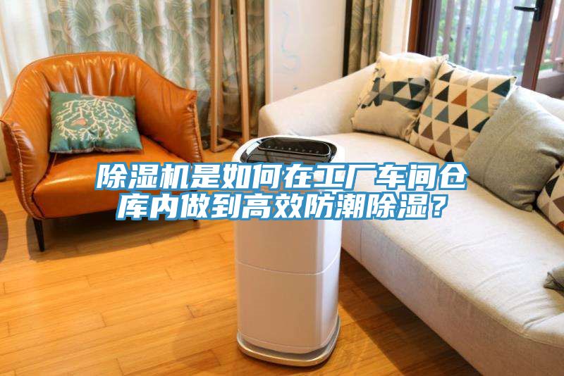 除濕機是如何在工廠(chǎng)車(chē)間倉庫內做到高效防潮除濕？