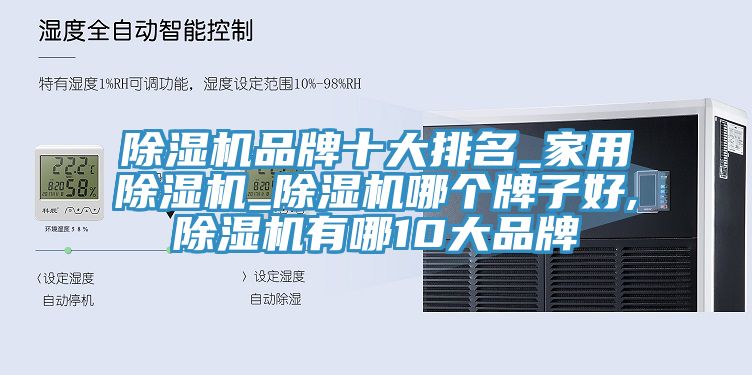 除濕機品牌十大排名_家用除濕機_除濕機哪個(gè)牌子好,除濕機有哪10大品牌