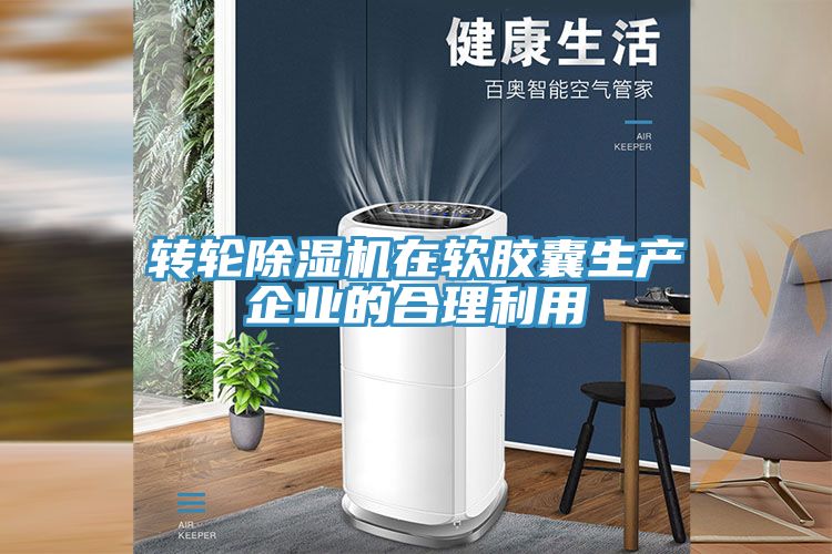 轉輪除濕機在軟膠囊生產(chǎn)企業(yè)的合理利用