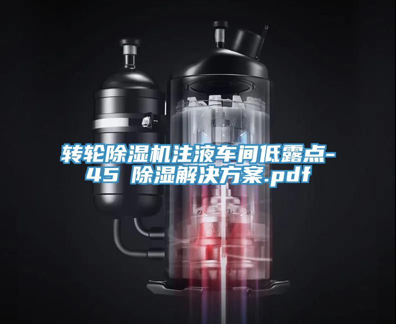 轉輪除濕機注液車(chē)間低露點(diǎn)-45℃除濕解決方案.pdf