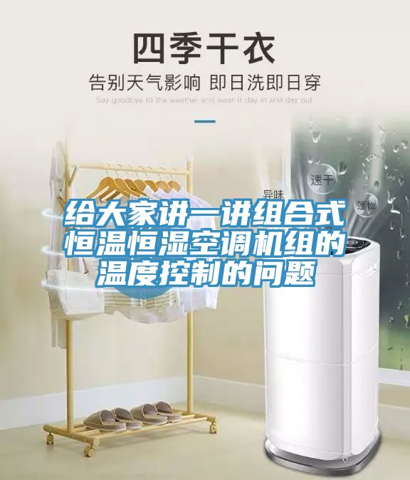 給大家講一講組合式恒溫恒濕空調機組的溫度控制的問(wèn)題